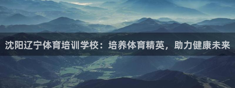 耀世娱乐联 585341：沈阳辽宁体育培训学校：培养