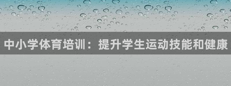 耀世娱乐招商注册 知乎：中小学体育培训：提升学生运动