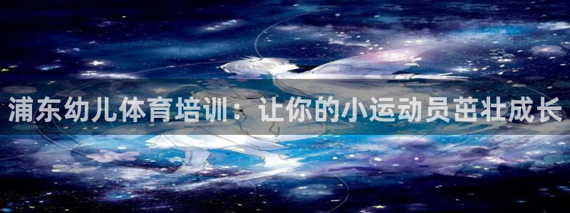 耀世平台代理多少钱一次：浦东幼儿体育培训：让你的小运