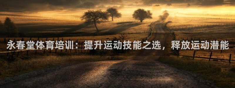 耀世娱乐注册入口在哪：永春堂体育培训：提升运动技能之