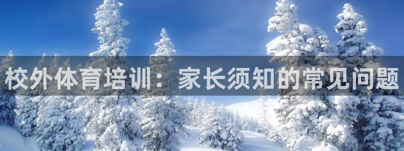 耀世娱乐app下载安装：校外体育培训：家长须知的常见