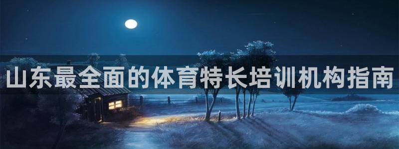 耀世平台可 585341 平台：山东最全面的体育特长