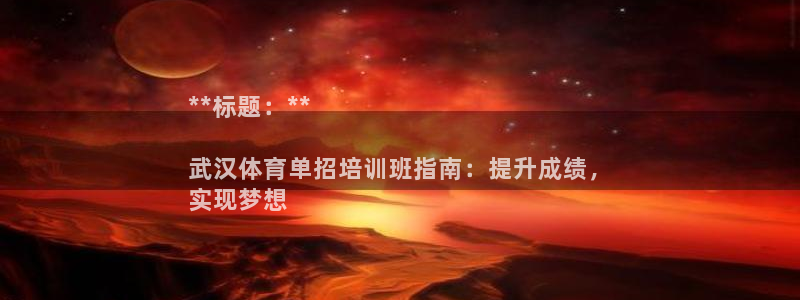 耀世而来是什么意思：**标题：**

武汉体育单招培训班指南