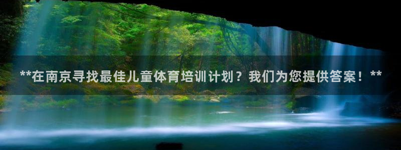 耀世娱乐如何登录账号：**在南京寻找最佳儿童体育培训计划？我