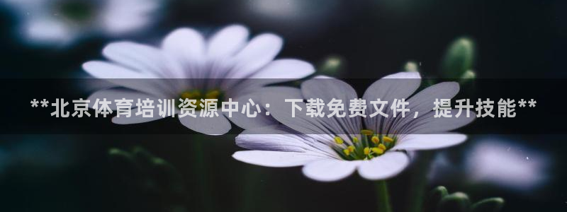 耀世平台注册链接：**北京体育培训资源中心：下载免费