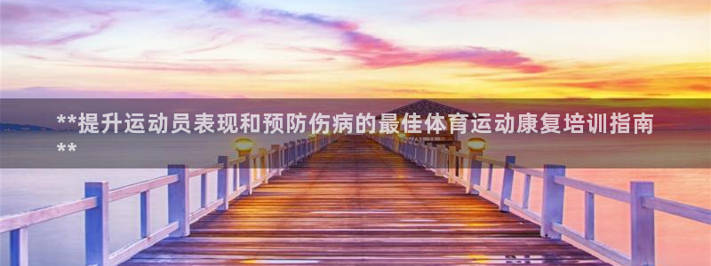耀世平台官方网站：**提升运动员表现和预防伤病的最佳体育运动