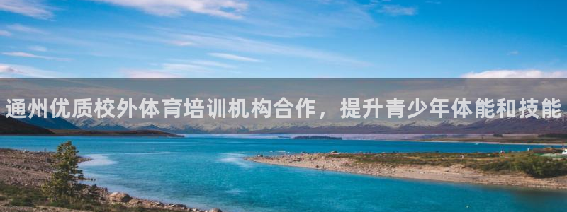 耀世平台开户要求：通州优质校外体育培训机构合作，提升