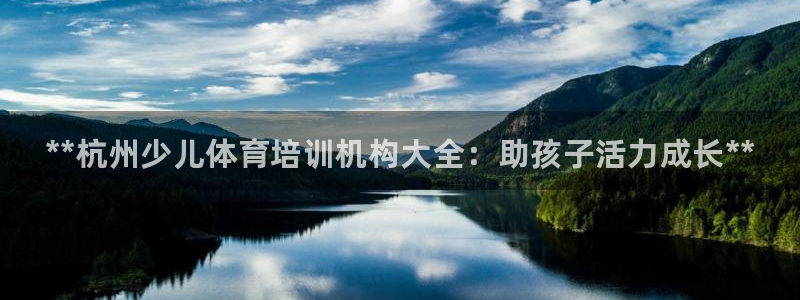 耀世平台客服24小时在线咨询：**杭州少儿体育培训机构大全：