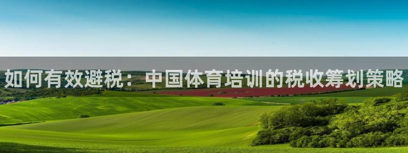 耀世娱乐提款机怎么用：如何有效避税：中国体育培训的税