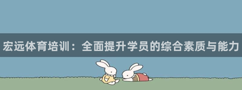 耀世平台荐 5o69I7：宏远体育培训：全面提升学员的综合素