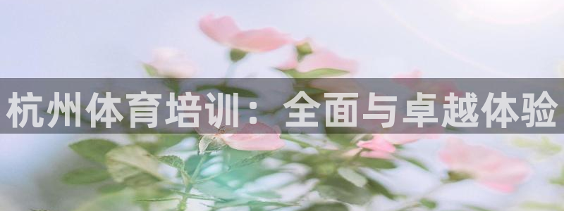 耀世娱乐下载最新版本安装包：杭州体育培训：全面与卓越体验