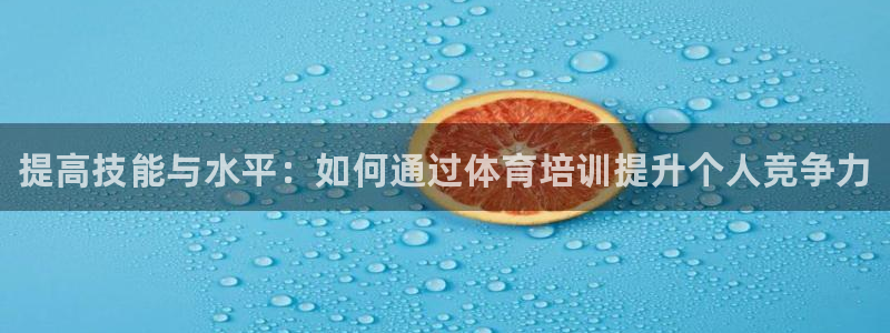 耀世娱乐登陆地址怎么改：提高技能与水平：如何通过体育培训提升